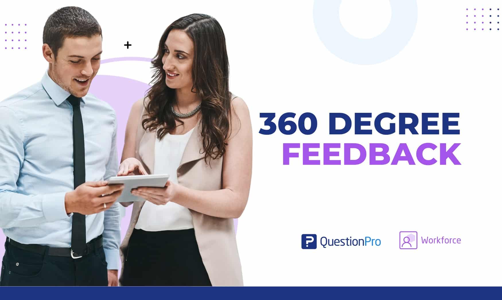 Learn what is 360 degree feedback and its advantages. Get an idea of all the 360 Degree Feedback Questions to be added in your survey.