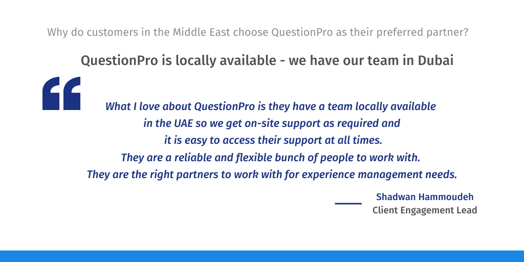 QuestionPro is locally available with a Middle east office, making it the best product in the UAE for online surveys, market research, and customer experience.