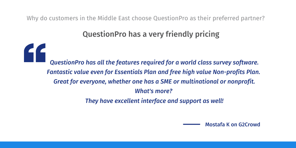 QuestionPro offers a very cost-effective pricing plans and our free plan is th ebest in the Middle East.