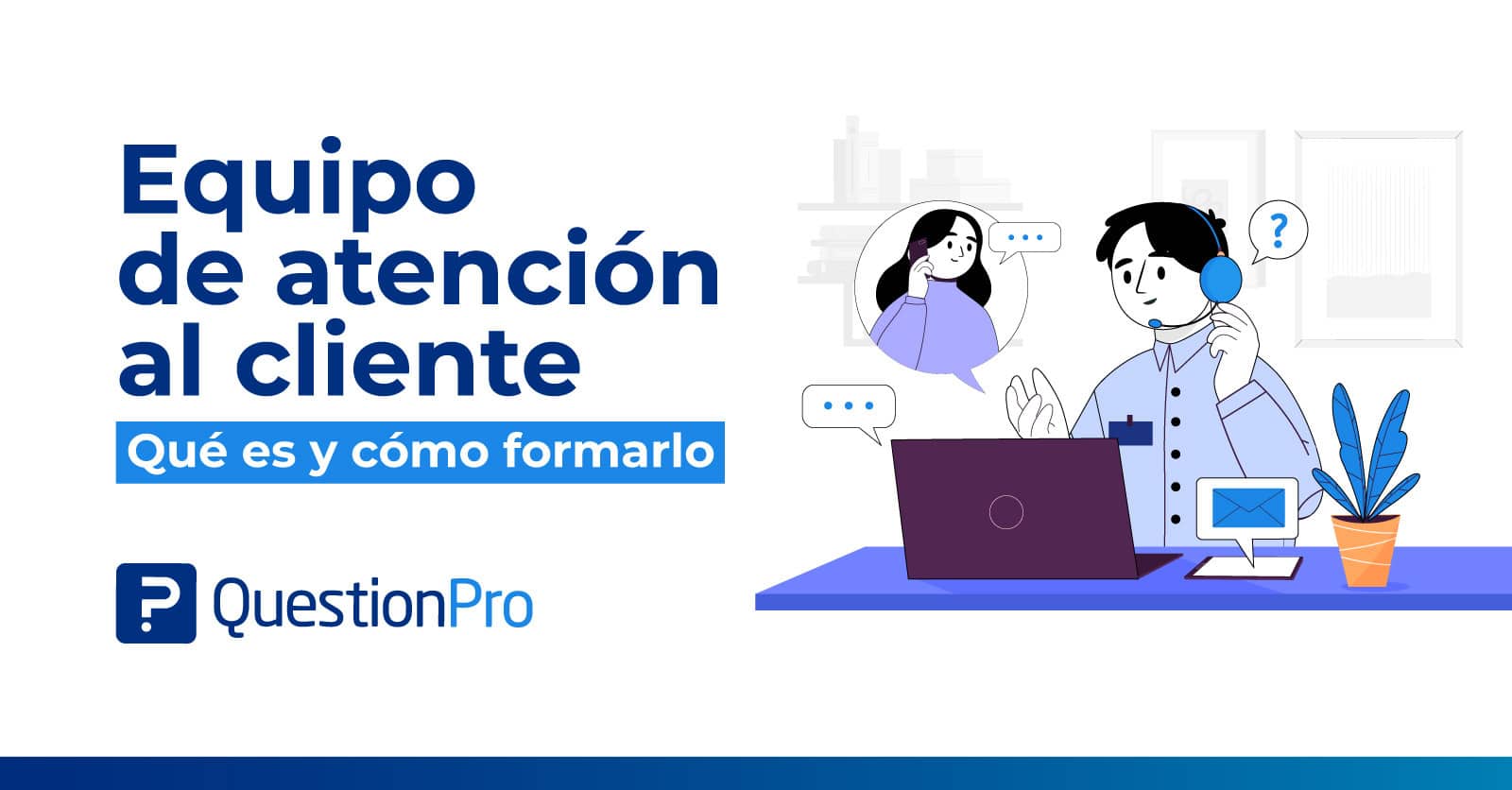 Equipo de atención al cliente Características y cómo formarlo
