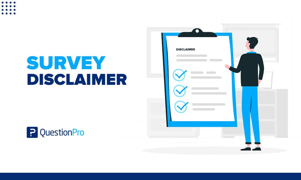 A survey disclaimer is a way for researchers to reiterate their privacy policies and data security measures. Learn more about it.