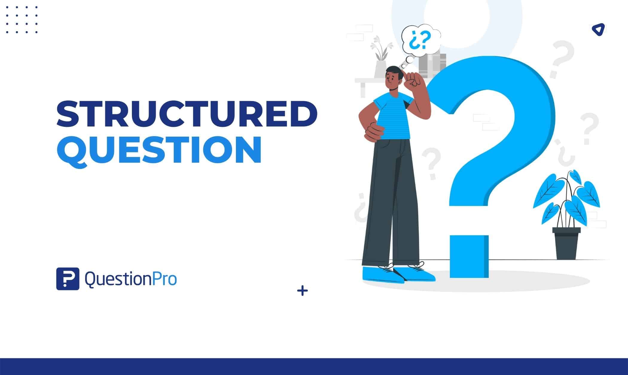 A structured question is a closed survey question that elicits fast, precise replies while reducing participant pondering. Read more.