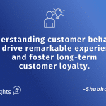 Understanding customer behavior can drive remarkable experiences and foster long-term customer loyalty.