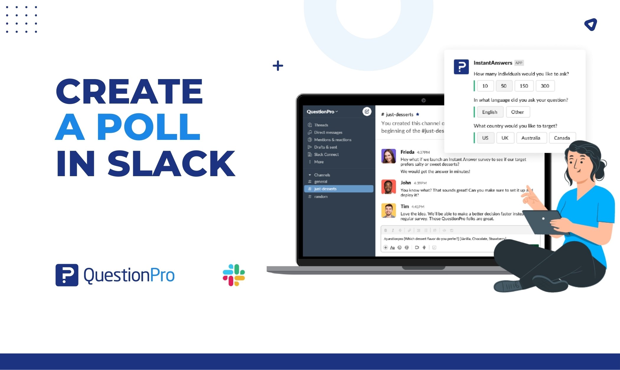 Slack polls allow you to analyze team satisfaction, performance, and engagement. Create a Poll in Slack using QuestionPro Instant Answer!