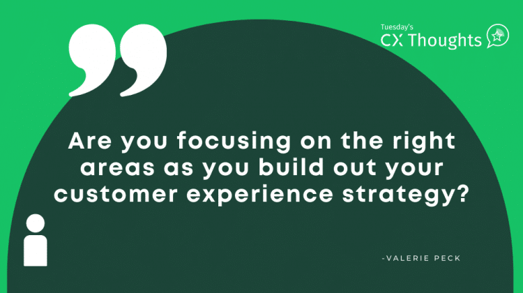 Are you focusing on the right areas as you build out your customer experience strategy?