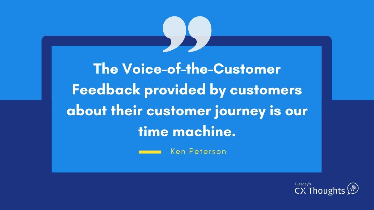 The Voice-of-the-Customer feedback provided by customers about the customer journey on a tool like the QuestionPro CX is our time machine.