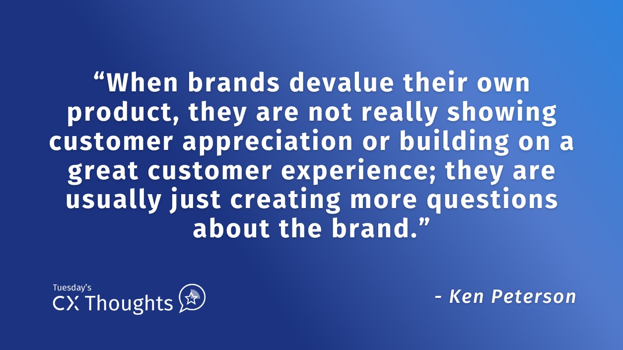 When brands devalue their own product, they are not really showing customer appreciation or building on a great customer experience; they are usually just creating more questions about the brand.