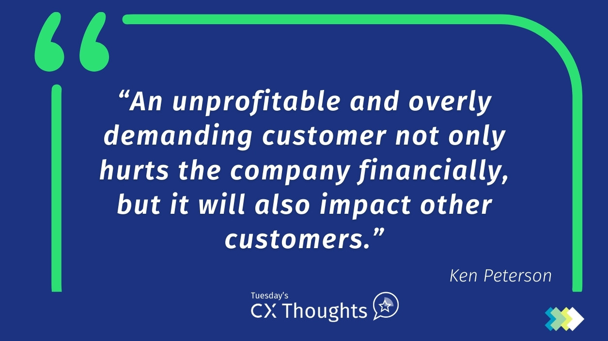 an unprofitable and overly demanding customer not only hurts the company financially, but it will also impact other customers