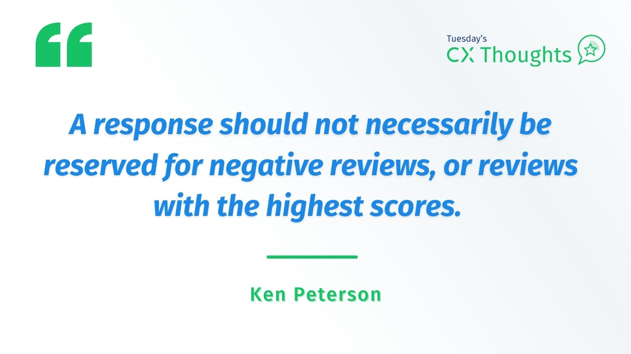 A response should not necessarily be reserved for negative reviews, or reviews with the highest scores.