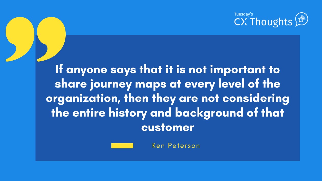 If anyone says that it is not important to share journey maps at every level of the organization, then they are not considering the entire history and background of that customer