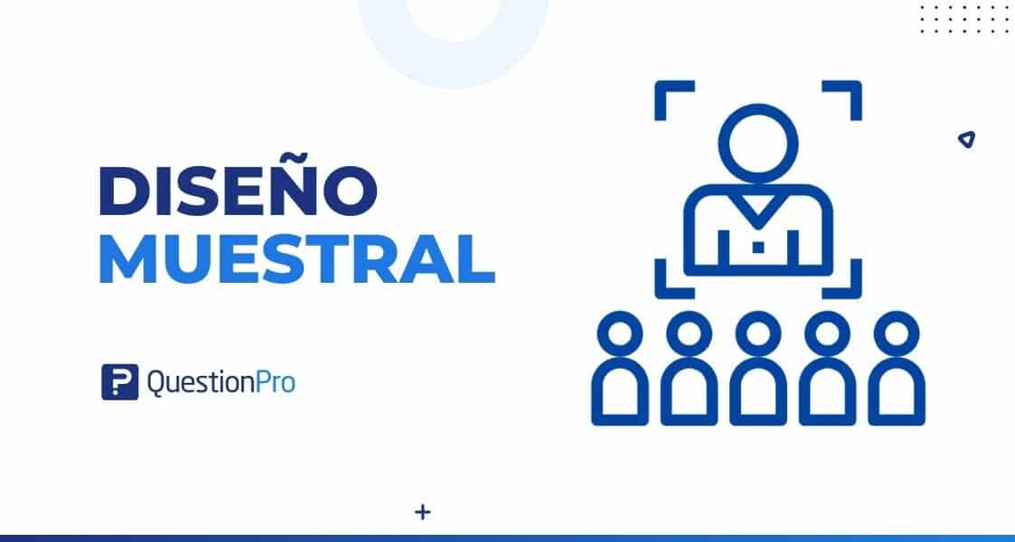Diseño muestral: Qué es, tipos y pasos para desarrollarlo