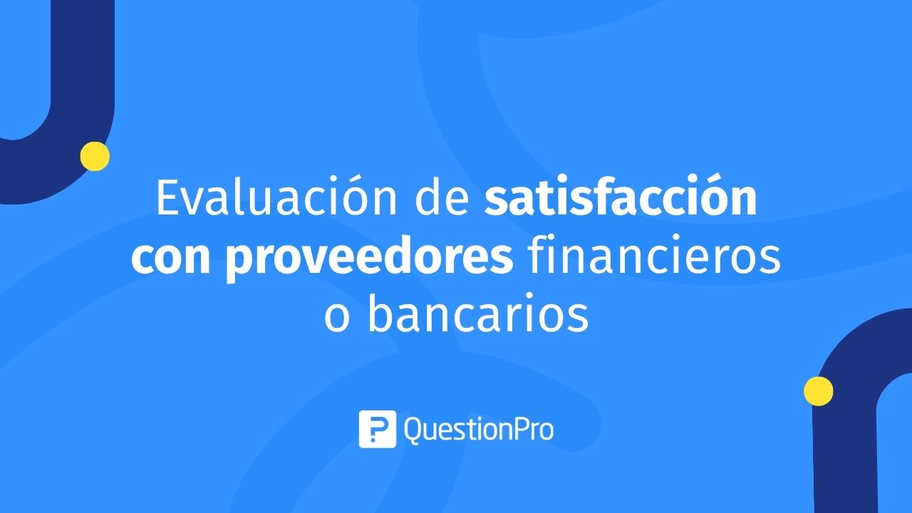 Evaluación de satisfacción con proveedores financieros o bancarios