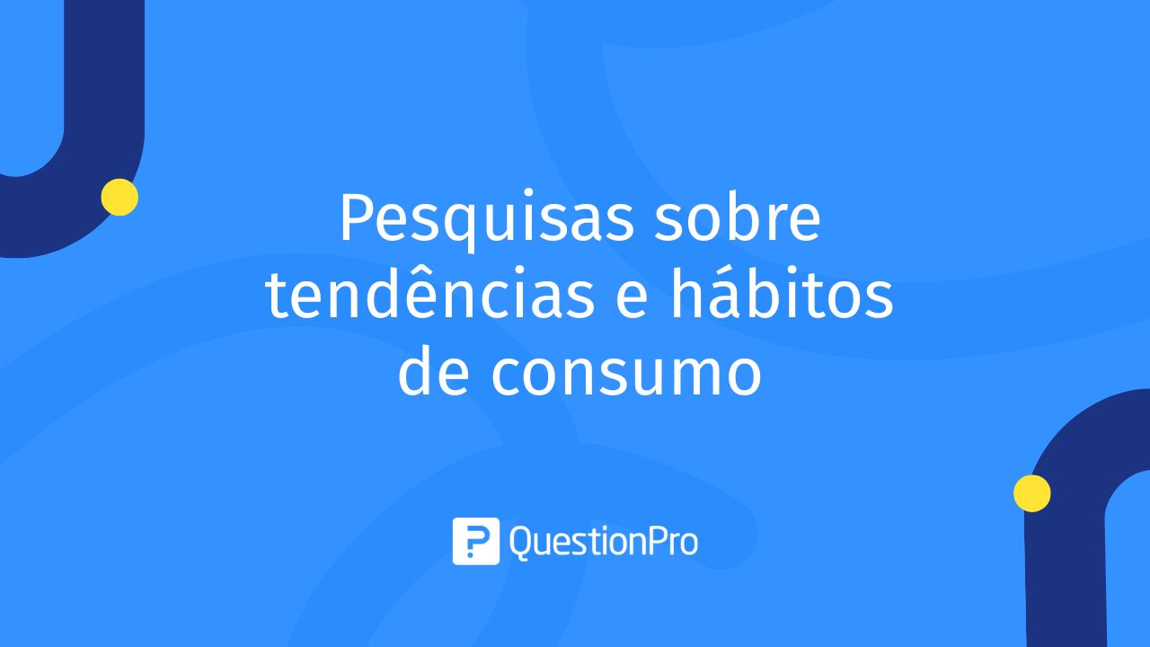 Pesquisas sobre tendências e hábitos de consumo