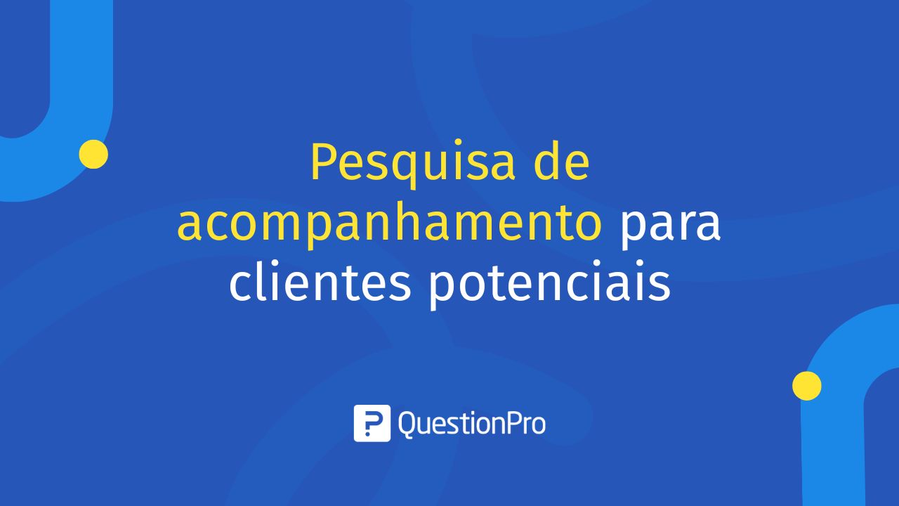 Pesquisa de acompanhamento para clientes potenciais