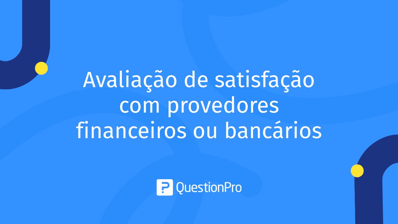 Avaliação de satisfação com provedores financeiros ou bancários